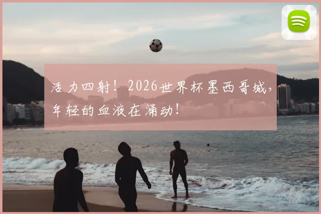 活力四射!2026世界杯墨西哥城,年轻的血液在涌动!